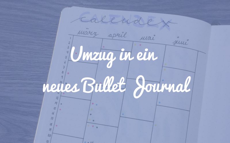 Umzug in ein neues Bullet Journal – was bleibt, was wird ersetzt?