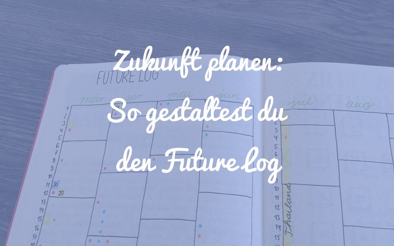 Die Zukunft planen: So gestaltest du den Future Log