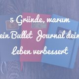 5 Gründe, warum ein Bullet Journal dein Leben verbessert