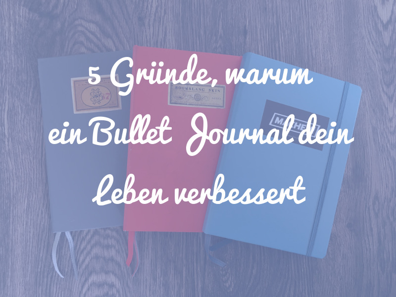 5 Gründe, warum ein Bullet Journal dein Leben verbessert