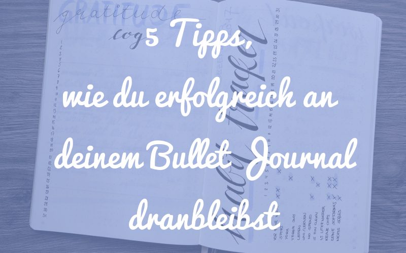 5 Tipps, wie du erfolgreich an deinem Bullet Journal dranbleibst