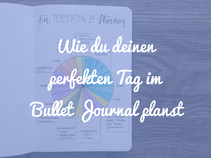 Wie du deinen perfekten Tag im Bullet Journal planst